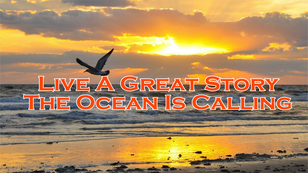 Live a great story, the ocean is calling.