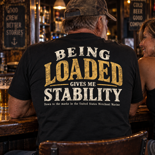 Being LOADED gives me stability United States Merchant Marine T-shirt